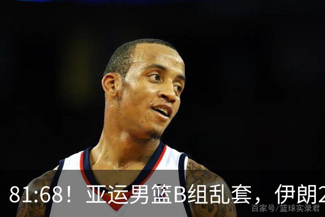 81:68！亚运男篮B组乱套，伊朗2连胜抢先出线，中国男篮赢球=避开